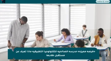 «فرصة مميزة» مدرسة الصالحية للتكنولوجيا التطبيقية ماذا تعرف عن مستقبل طلابها